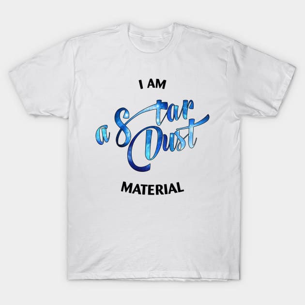 I Am a Star Dust material T-Shirt by Fusion Designs